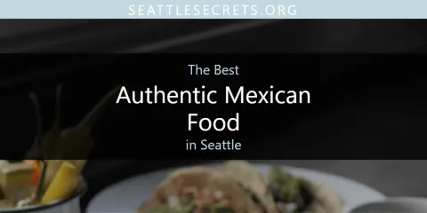 Best Authentic Mexican Food in Seattle: Our Expert Picks