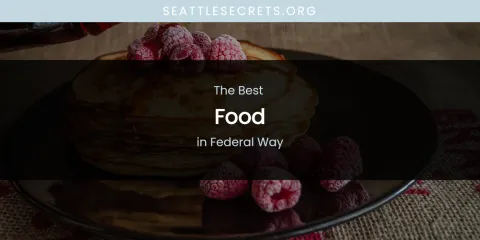 The Absolute Best Food in Federal Way