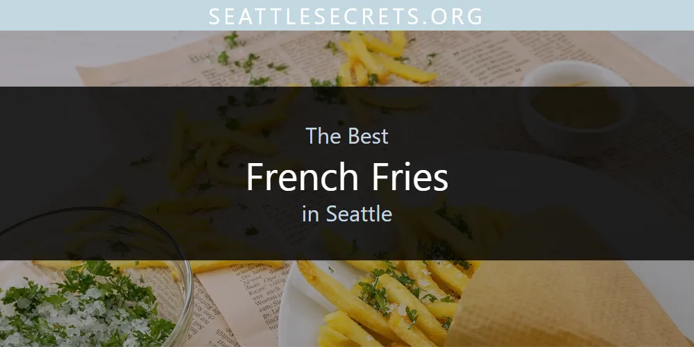 The Best French Fries in Seattle