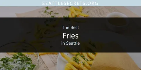 The Top-Rated Fries in Seattle