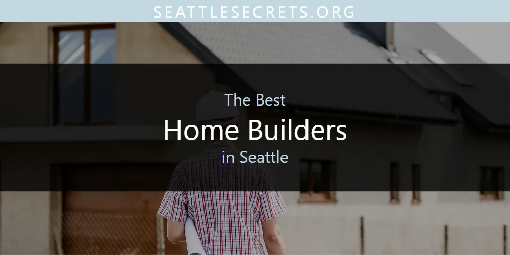 Best Home Builders in Seattle: 2026 Ultimate Guide