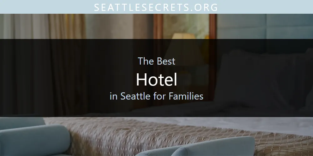 Seattle for Families' Best Hotel [Updated 2025]