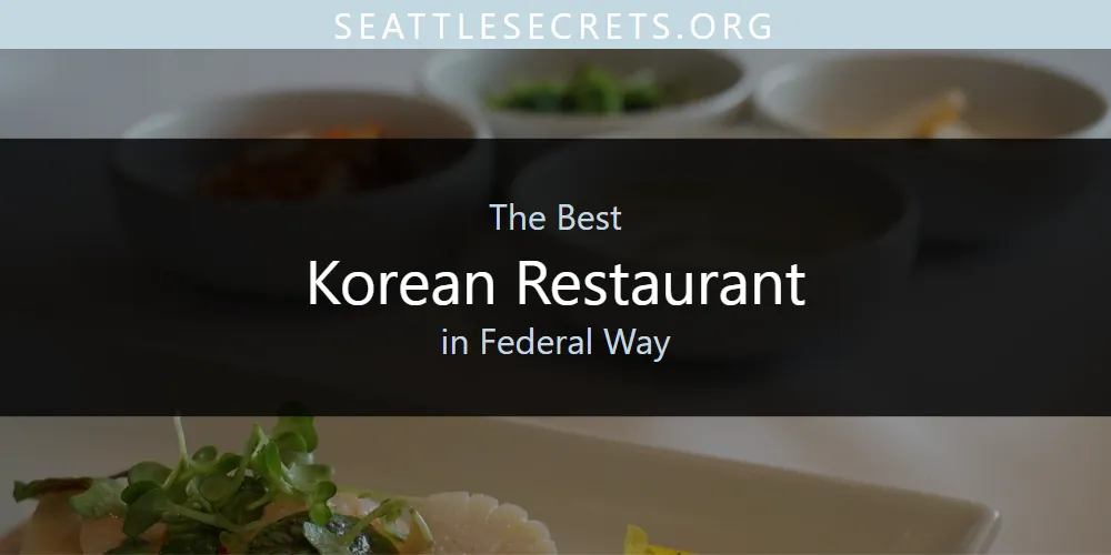 The Top-Rated Korean Restaurant in Federal Way for 2026