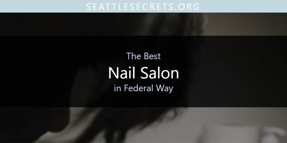 2026 Guide to Best Nail Salon in Federal Way