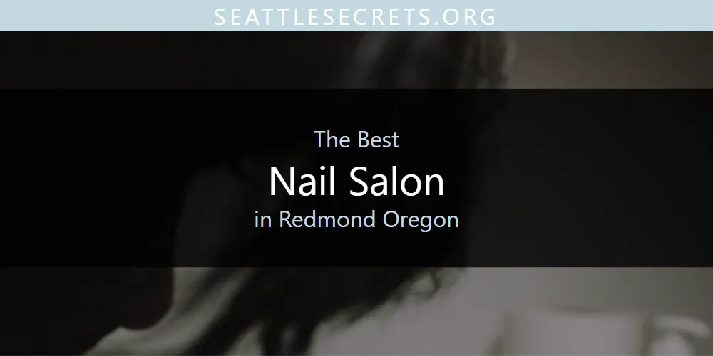 Best Nail Salon in Redmond Oregon: Complete Guide (2026)