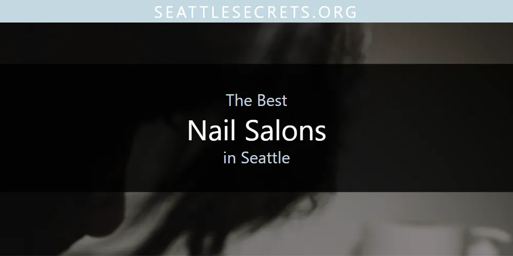 Best Nail Salons in Seattle: Complete Guide (2026)