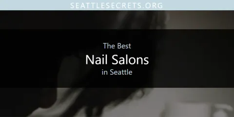 Best Nail Salons in Seattle: Complete Guide