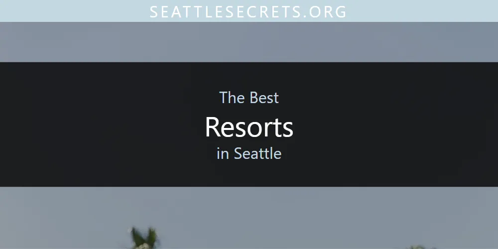 The 2026 Best Resorts in Seattle List
