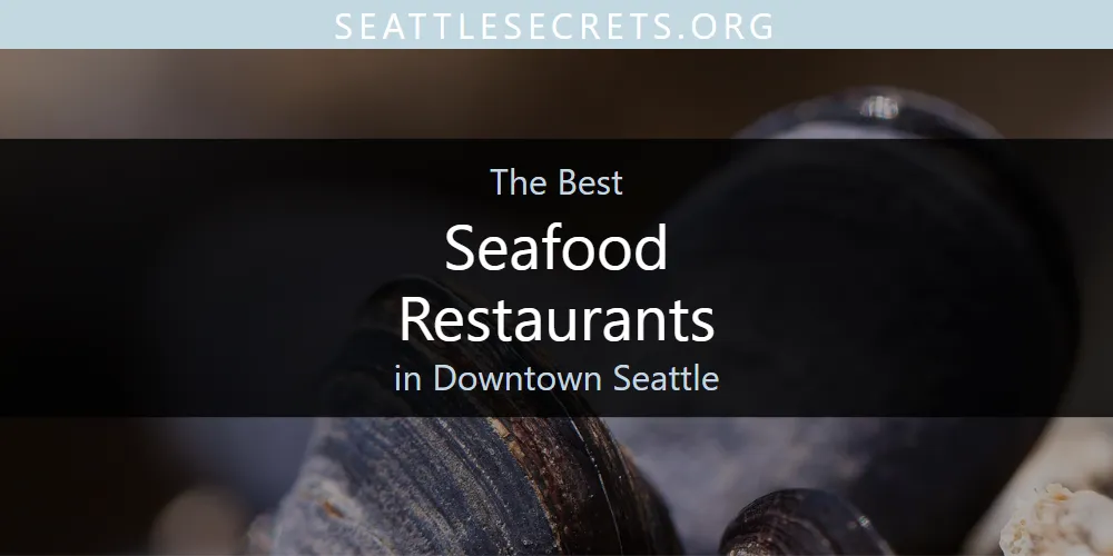 The Absolute Best Seafood Restaurants in Downtown Seattle  [Updated 2025]