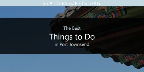 The Best Things to Do in Port Townsend List