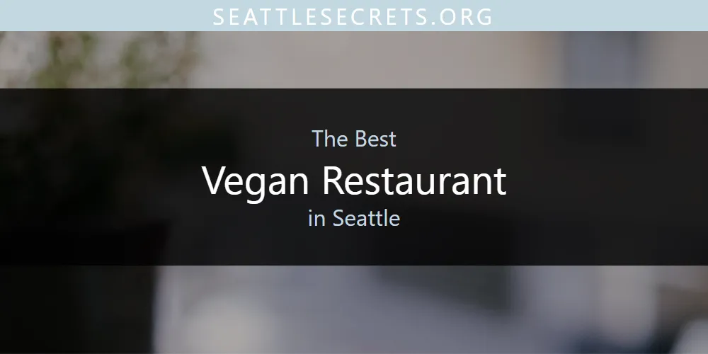 Seattle's Best Vegan Restaurant [Updated 2025]