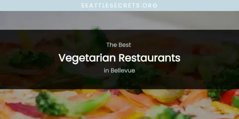 The Absolute Best Vegetarian Restaurants in Bellevue