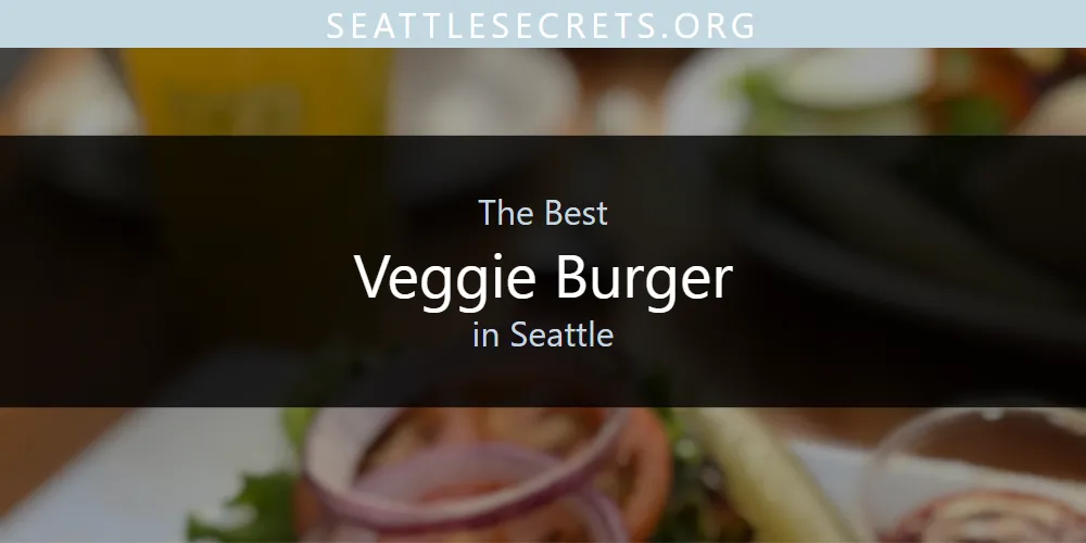 Seattle's Best Veggie Burger [Updated 2025]